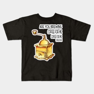 Are You Brewing Coffee For Me Kids T-Shirt